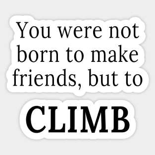 You were not born to make friends, but to climb Sticker